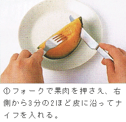 ①フォークで果肉を押さえ、右側から3分の2ほど皮に沿ってナイフを入れる。